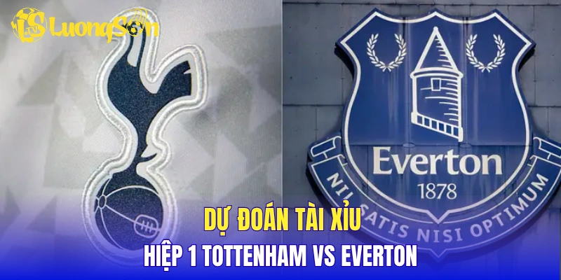 Dự đoán tài xỉu hiệp 1 Tottenham vs Everton
