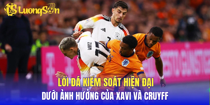 Lối đá kiểm soát hiện đại dưới ảnh hưởng của Xavi và Cruyff