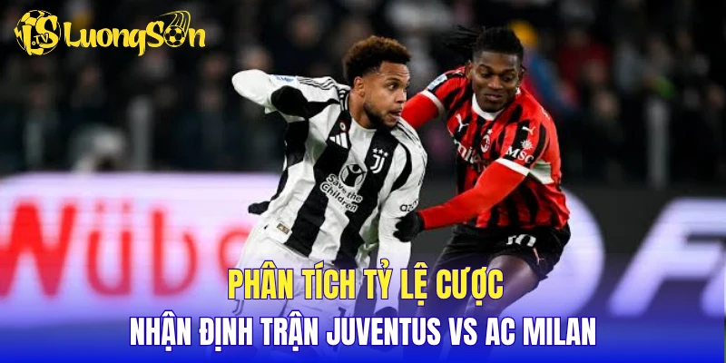 Phân tích tỷ lệ cược, nhận định trận Juventus vs AC Milan