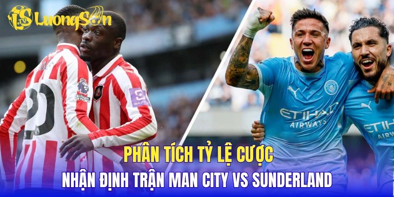 Phân tích tỷ lệ cược, nhận định trận Man City vs Sunderland