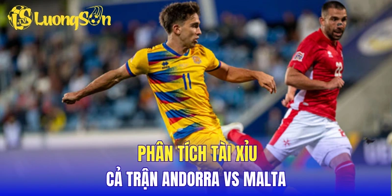 Phân tích tỷ lệ tài xỉu cả trận Andorra vs Malta
