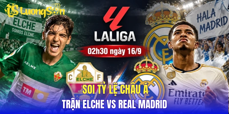 Soi tỷ lệ châu Á trận Elche vs Real Madrid