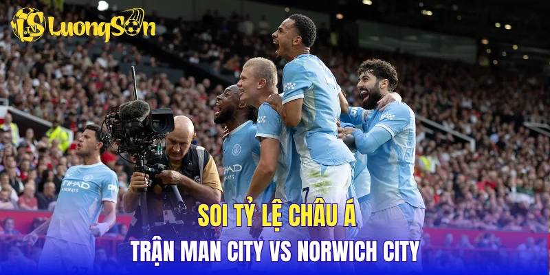 Soi tỷ lệ châu Á trận Man City vs Norwich City