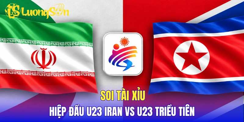 Soi tỷ lệ tài xỉu hiệp đầu U23 Iran vs U23 Triều Tiên