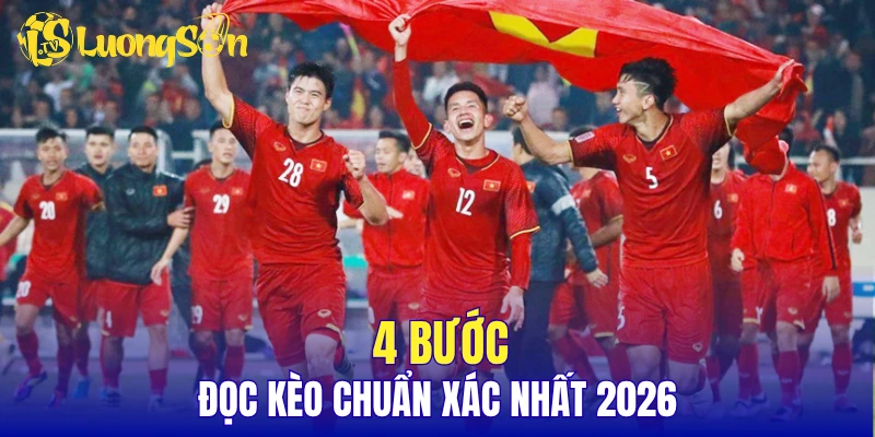 4 Bước đọc kèo chuẩn xác nhất 2026