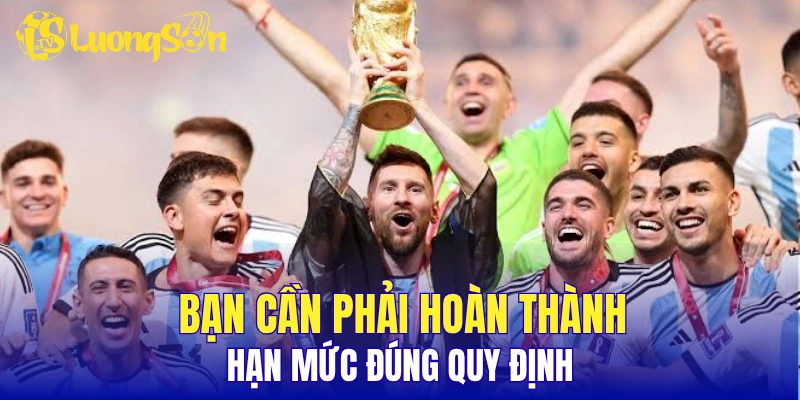 Bạn cần phải hoàn thành hạn mức đúng quy định