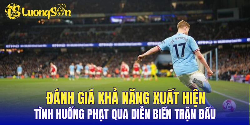 Đánh giá khả năng xuất hiện tình huống phạt qua diễn biến trận đấu