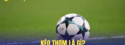 Kèo Thơm Là Gì? 3 Mẹo Nhận Diện Kèo Đáng Quan Tâm Nhất 2026