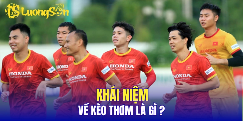 Khái niệm về kèo thơm là gì?