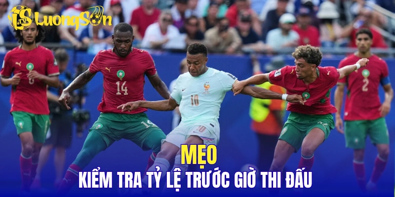 Mẹo kiểm tra tỷ lệ trước giờ thi đấu